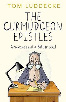 The Curmudgeon Epistles: Grievances Of A Bitter Soul-..