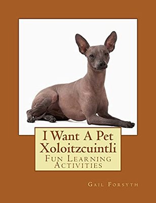 I Want A Pet Xoloitzcuintli: Fun Learning Activities-..