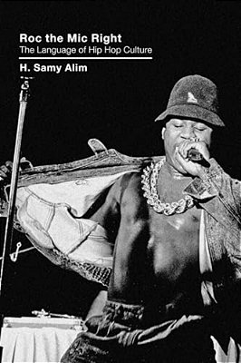 Roc The Mic Right: The Language Of Hip Hop Culture-..