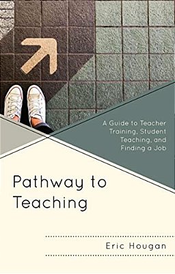 Pathway To Teaching: A Guide To Teacher Training, Student Teaching, And Finding A Job-..