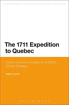 The 1711 Expedition To Quebec: Politics And The Limitations Of British Global Strategy-..