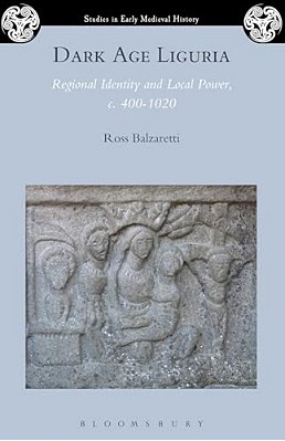Dark Age Liguria: Regional Identity And Local Power, C. 400-1020-..