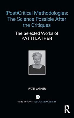 (Post)critical Methodologies: The Science Possible After The Critiques: The Selected Works Of Patti Lather-..