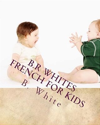 B. R Whites French For Kids-..