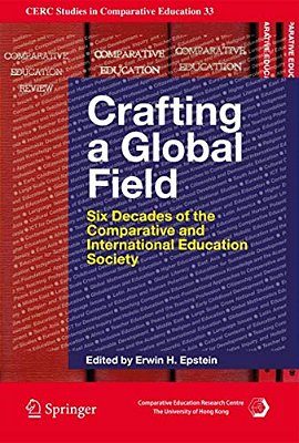 Crafting A Global Field: Six Decades Of The Comparative And International Education Society-..