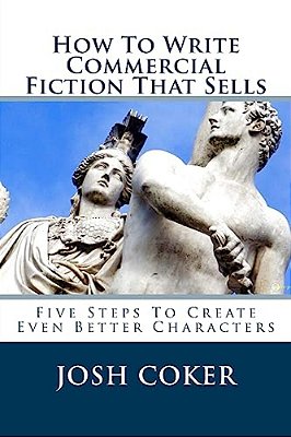 How To Write Commercial Fiction That Sells: Five Steps To Create Even Better Characters-..