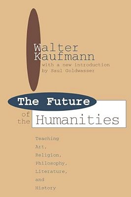 Future Of The Humanities: Teaching Art, Religion, Philosophy, Literature And History-..