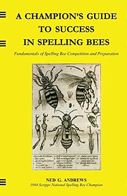 A Champion's Guide To Success In Spelling Bees: Fundamentals Of Spelling Bee Competition And Preparation-..