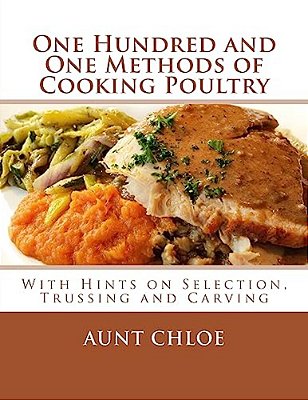 One Hundred And One Methods Of Cooking Poultry: With Hints On Selection, Trussing And Carving-..