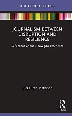 Journalism Between Disruption And Resilience: Reflections On The Norwegian Experience-..