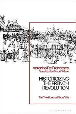 Historicizing The French Revolution: The Two Hundred Years' War-..