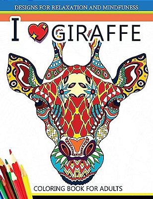 I Love Giraffe Coloring Book For Adults: An Adult Coloring Book-..