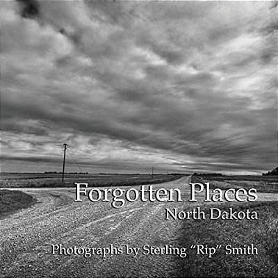 Forgotten Places: North Dakota: Photographs By Sterling "Rip" Smith-..