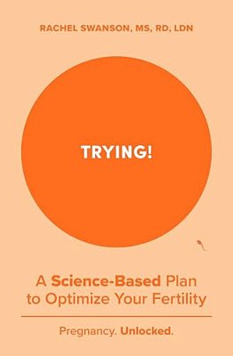 Trying!: A Science-Backed Plan To Optimize Your Fertility-..