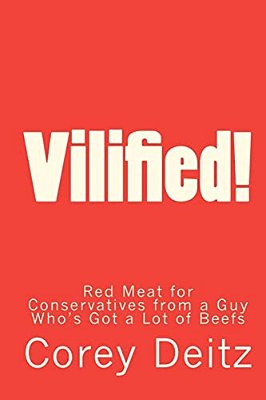 Vilified!: Red Meat For Conservatives From A Guy Who's Got A Lot Of Beefs-..