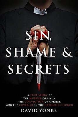 Sin, Shame & Secrets: A True Story Of The Murder Of A Nun, The Conviction Of A Priest, And The Cover-Up In The Catholic Church-..