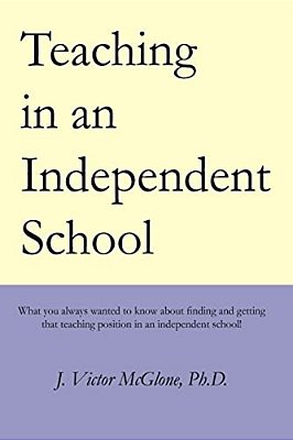 Teaching In An Independent School: What You Always Wanted To Know About Finding And Getting That Teaching Position In An Independent School-..