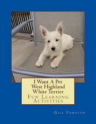 I Want A Pet West Highland White Terrier: Fun Learning Activities-..