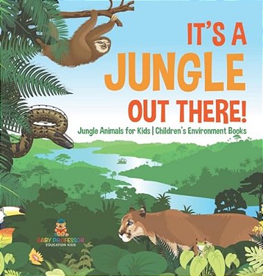 It's A Jungle Out There! Jungle Animals For Kids Children's Environment Books-..