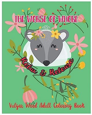 The Worse Of Whore: Relax & Release: Vulgar Word Adult Coloring Book-..