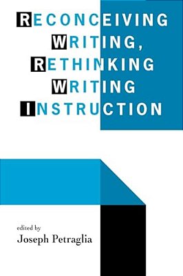 Reconceiving Writing, Rethinking Writing Instruction-..