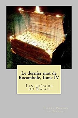 Le Dernier Mot De Rocambole, Tome IV: Les Tresors Du Rajah-..