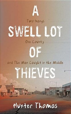 A Swell Lot Of Thieves: Two Gangs One County And The Man Caught In The Middle-..