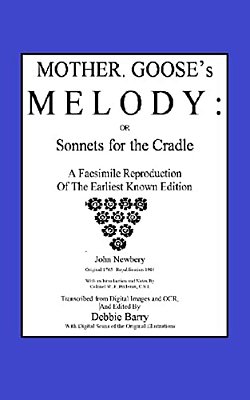Mother Goose's Melody Or Sonnets For The Cradle: A Facsimile Reproduction Of The Olldest Known Edition-..
