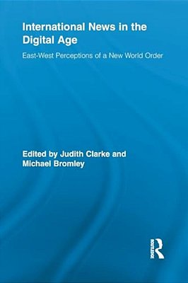 International News In The Digital Age: East-West Perceptions Of A New World Order-..