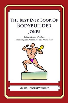 The Best Ever Book Of Bodybuilder Jokes: Lots And Lots Of Jokes Specially Repurposed For You-Know-who-..