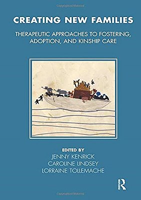 Creating New Families - Therapeutic Approaches To Fostering, Adoption, And Kinship Care-..