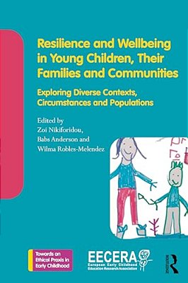 Resilience And Wellbeing In Young Children, Their Families And Communities: Exploring Diverse Contexts, Circumstances And Populations-..