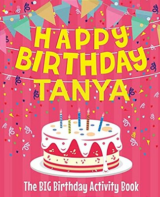 Happy Birthday Tanya - The Big Birthday Activity Book: Personalized Children's Activity Book-..