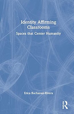 Identity Affirming Classrooms: Spaces That Center Humanity-..