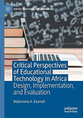 Critical Perspectives Of Educational Technology In Africa: Design, Implementation, And Evaluation-..