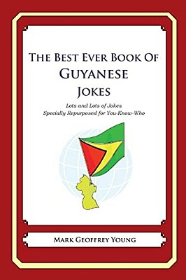 The Best Ever Book Of Guyanese Jokes: Lots And Lots Of Jokes Specially Repurposed For You-Know-who-..