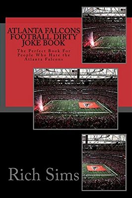 Atlanta Falcons Football Dirty Joke Book: The Perfect Book For People Who Hate The Atlanta Falcons-..