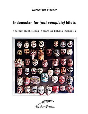 Indonesian For (Not Complete) Idiots: First (High) Steps To Learn Bahasa Indonesia-..