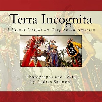 Terra Incognita Volume One: A Visual Insight On The Cultural And Natural Heritage Of South America-..