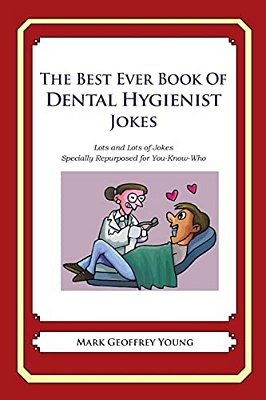 The Best Ever Book Of Dental Hygienist Jokes: Lots And Lots Of Jokes Specially Repurposed For You-Know-who-..