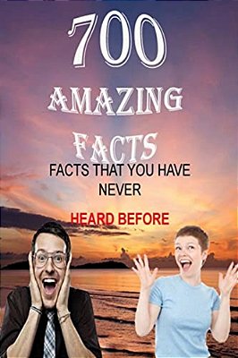 700 Amazing Facts: That You Have Never Heard Before-..