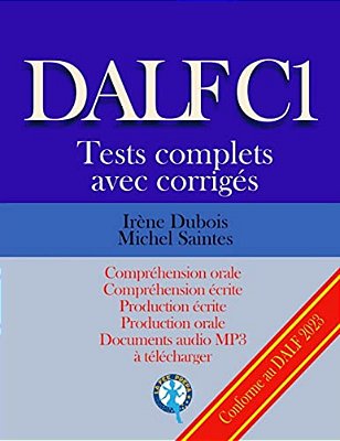 Dalf C1 Tests Complets Corrigés: Compréhension Orale, Compréhension Écrite, Production Écrite, Production Orale-..