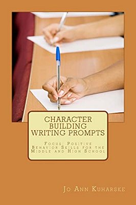 Character Building Writing Prompts: Focus: Positive Behavior Skills For The Middle And High School-..