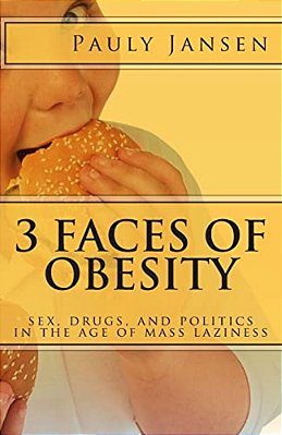 3 Faces Of Obesity: Sex, Drugs, And Politics In The Age Of Mass Laziness-..