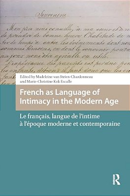 French As Language Of Intimacy In The Modern Age: Le Français, Langue De L'Intime À L'Époque Moderne Et Contemporaine-..