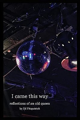 I Came This Way: Reflections Of An Old Queen-..