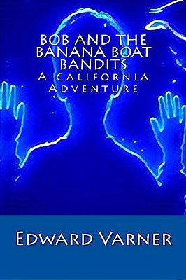 Bob And The Banana Boat Bandits: A California Adventure-..