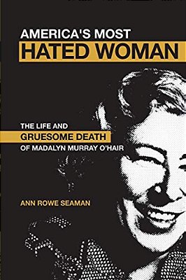 America's Most Hated Woman: The Life And Gruesome Death Of Madalyn Murray O'Hair-..