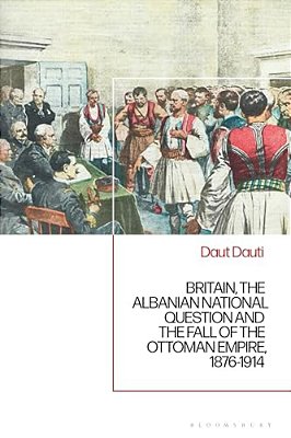 Britain, The Albanian National Question And The Fall Of The Ottoman Empire, 1876-1914-..