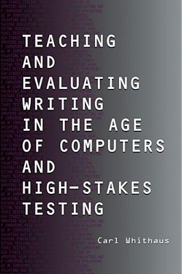 Teaching And Evaluating Writing In The Age Of Computers And High-Stakes Testing-..